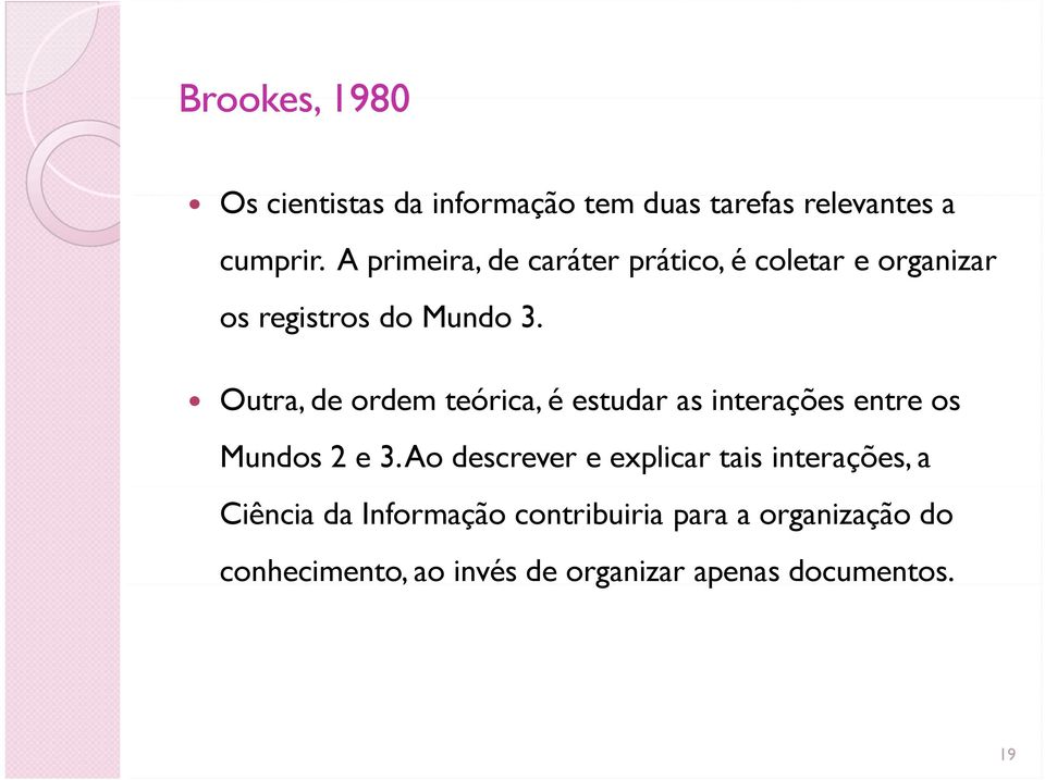 Outra, de ordem teórica, é estudar as interações entre os Mundos 2 e 3.