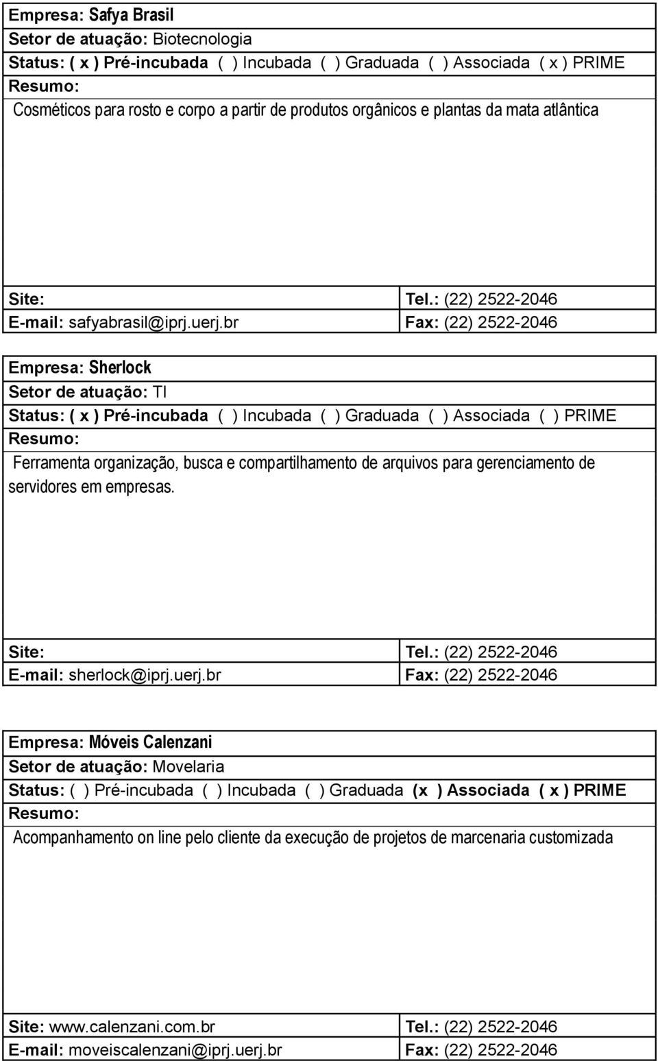 br Fax: (22) 2522-2046 Empresa: Sherlock Status: ( x ) Pré-incubada ( ) Incubada ( ) Graduada ( ) Associada ( ) PRIME Ferramenta organização, busca e compartilhamento de arquivos para gerenciamento