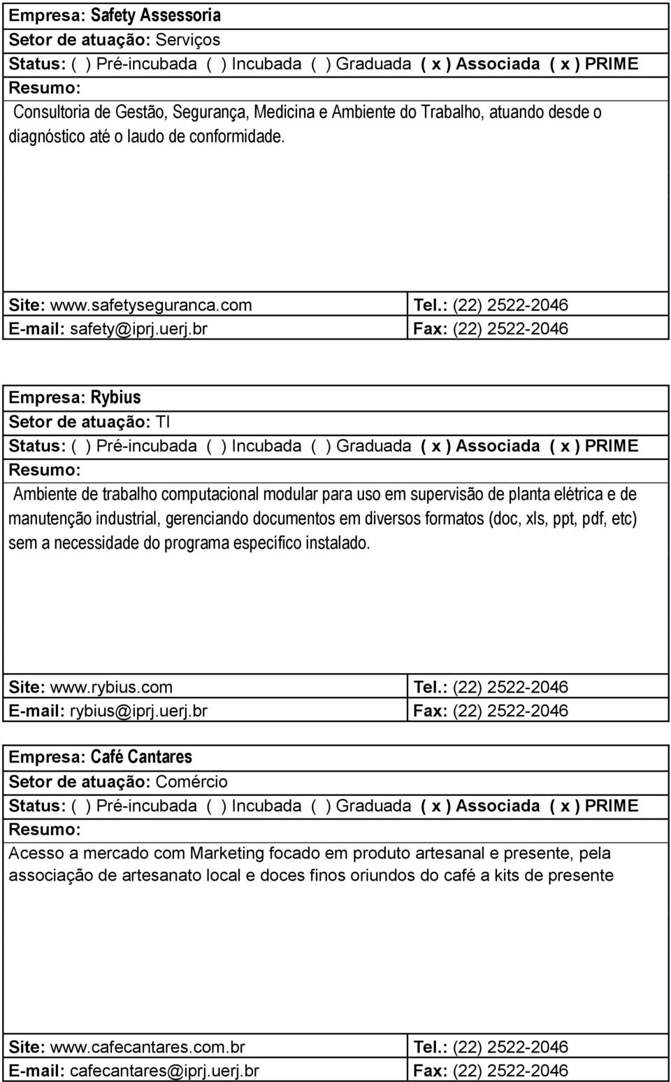 br Fax: (22) 2522-2046 Empresa: Rybius Ambiente de trabalho computacional modular para uso em supervisão de planta elétrica e de manutenção industrial, gerenciando documentos em diversos formatos