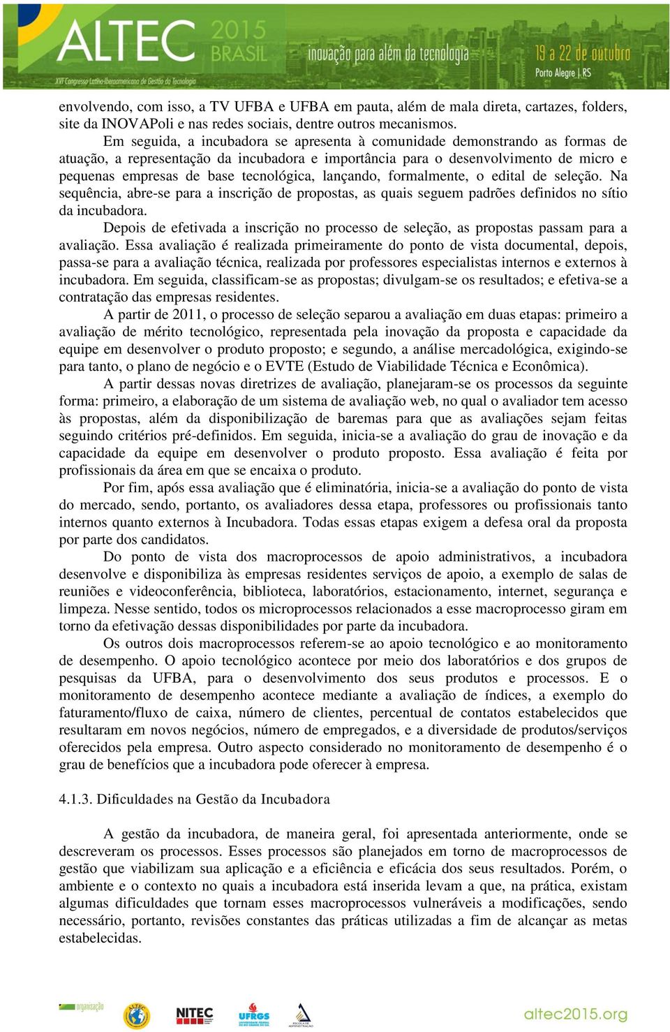 tecnológica, lançando, formalmente, o edital de seleção. Na sequência, abre-se para a inscrição de propostas, as quais seguem padrões definidos no sítio da incubadora.