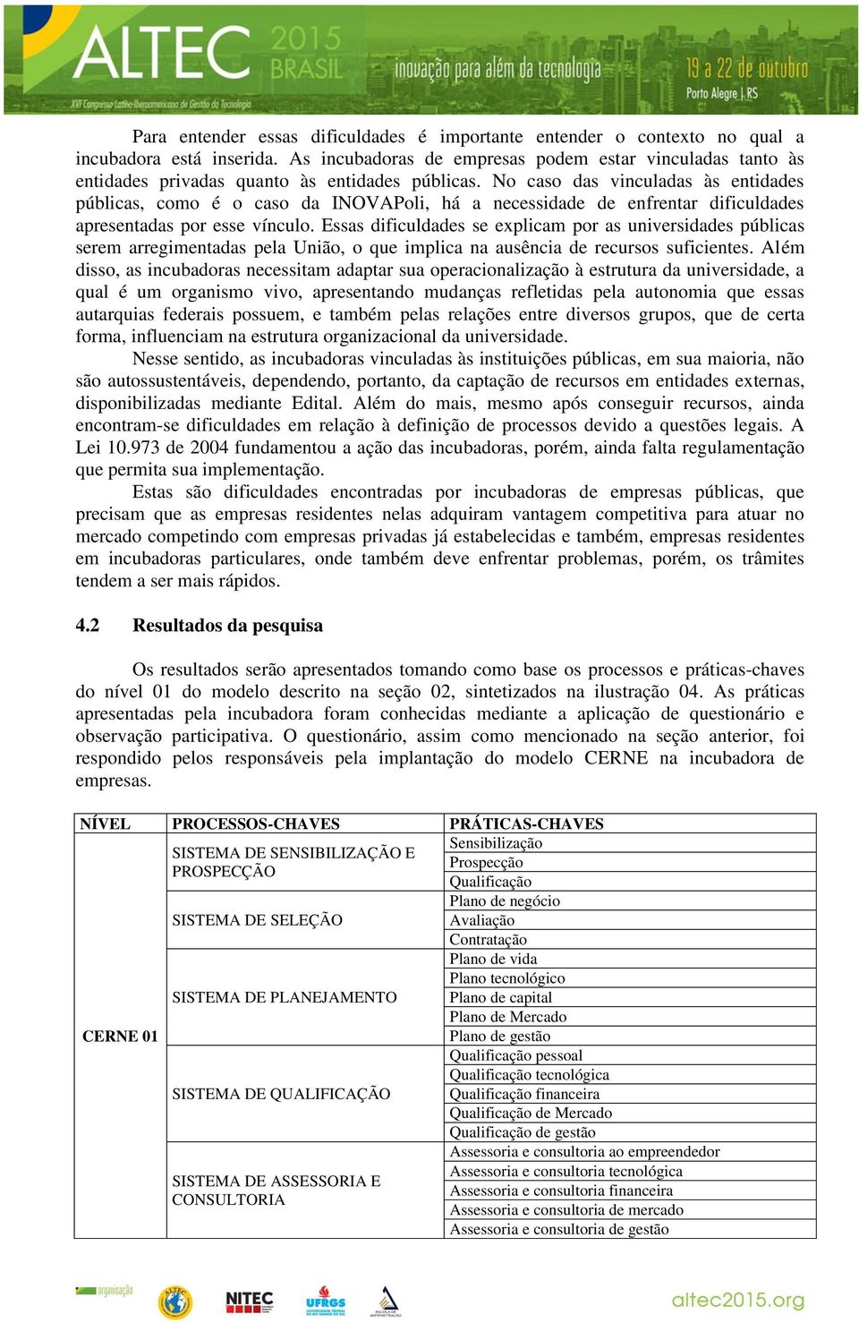 No caso das vinculadas às entidades públicas, como é o caso da INOVAPoli, há a necessidade de enfrentar dificuldades apresentadas por esse vínculo.