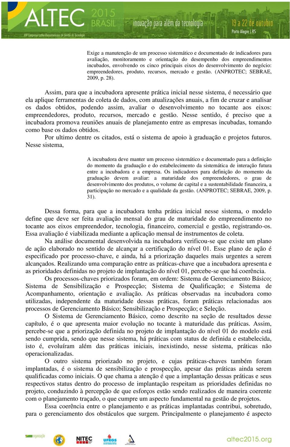 Assim, para que a incubadora apresente prática inicial nesse sistema, é necessário que ela aplique ferramentas de coleta de dados, com atualizações anuais, a fim de cruzar e analisar os dados