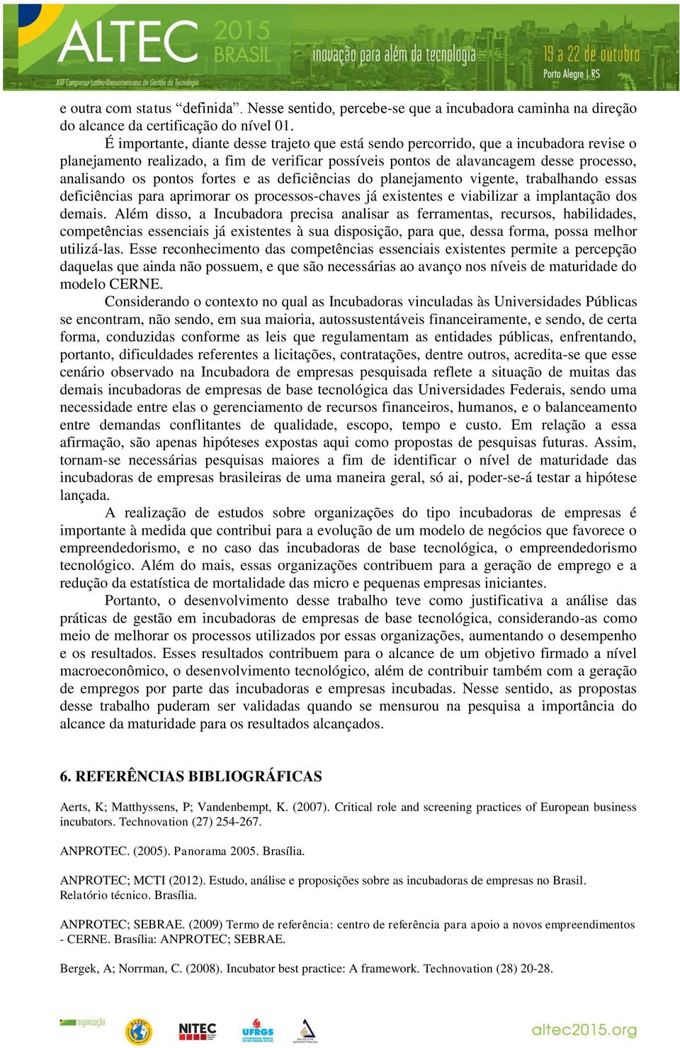 fortes e as deficiências do planejamento vigente, trabalhando essas deficiências para aprimorar os processos-chaves já existentes e viabilizar a implantação dos demais.