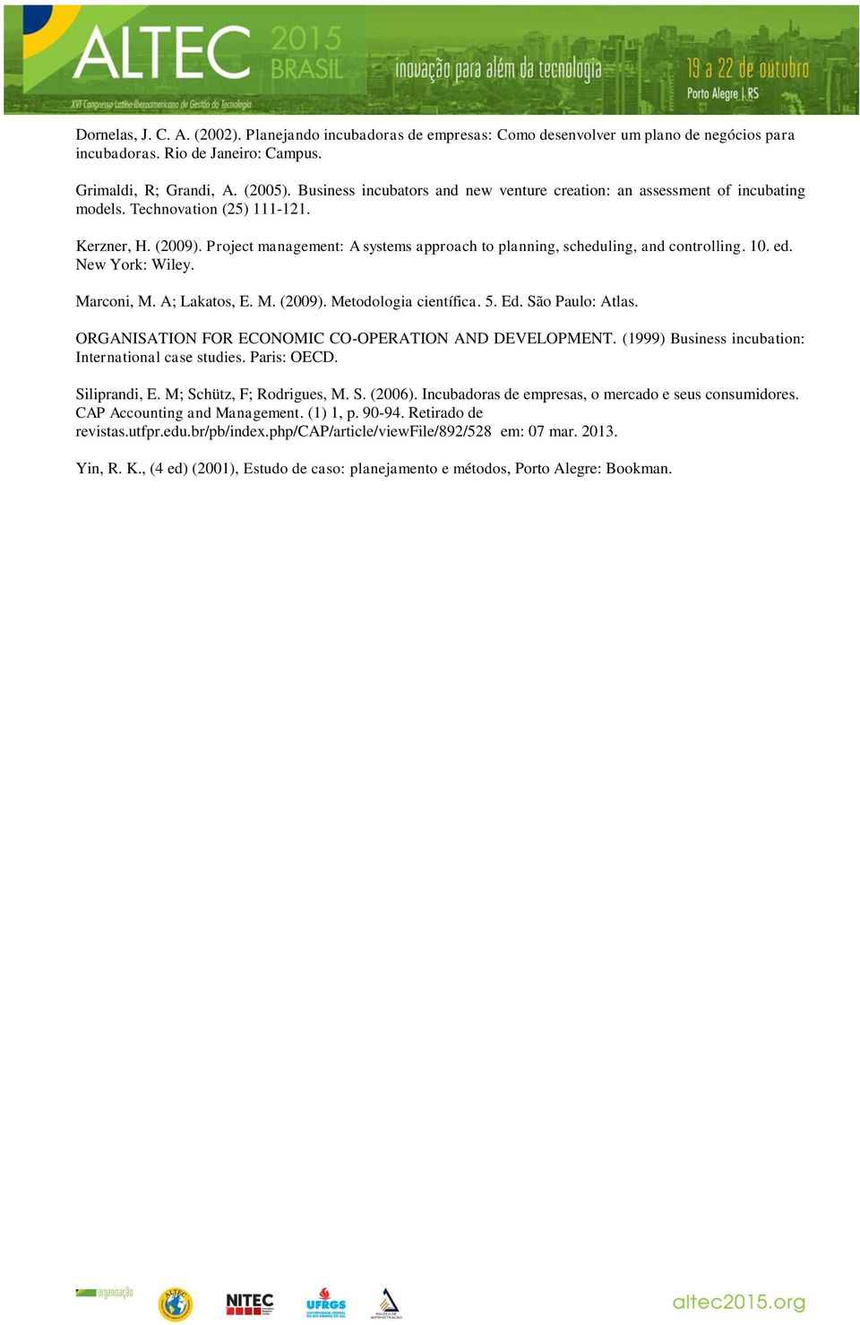 Project management: A systems approach to planning, scheduling, and controlling. 10. ed. New York: Wiley. Marconi, M. A; Lakatos, E. M. (2009). Metodologia científica. 5. Ed. São Paulo: Atlas.