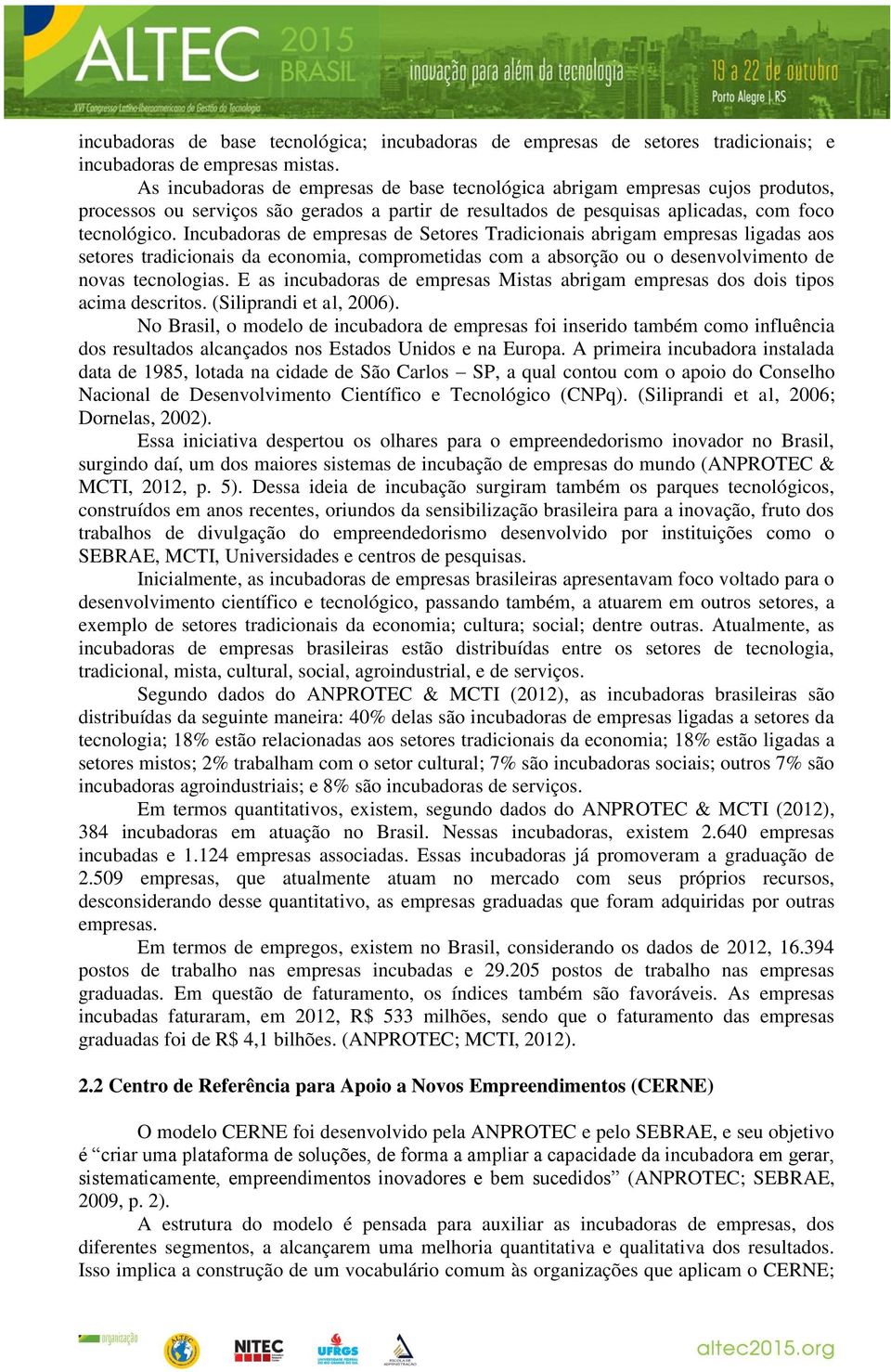 Incubadoras de empresas de Setores Tradicionais abrigam empresas ligadas aos setores tradicionais da economia, comprometidas com a absorção ou o desenvolvimento de novas tecnologias.