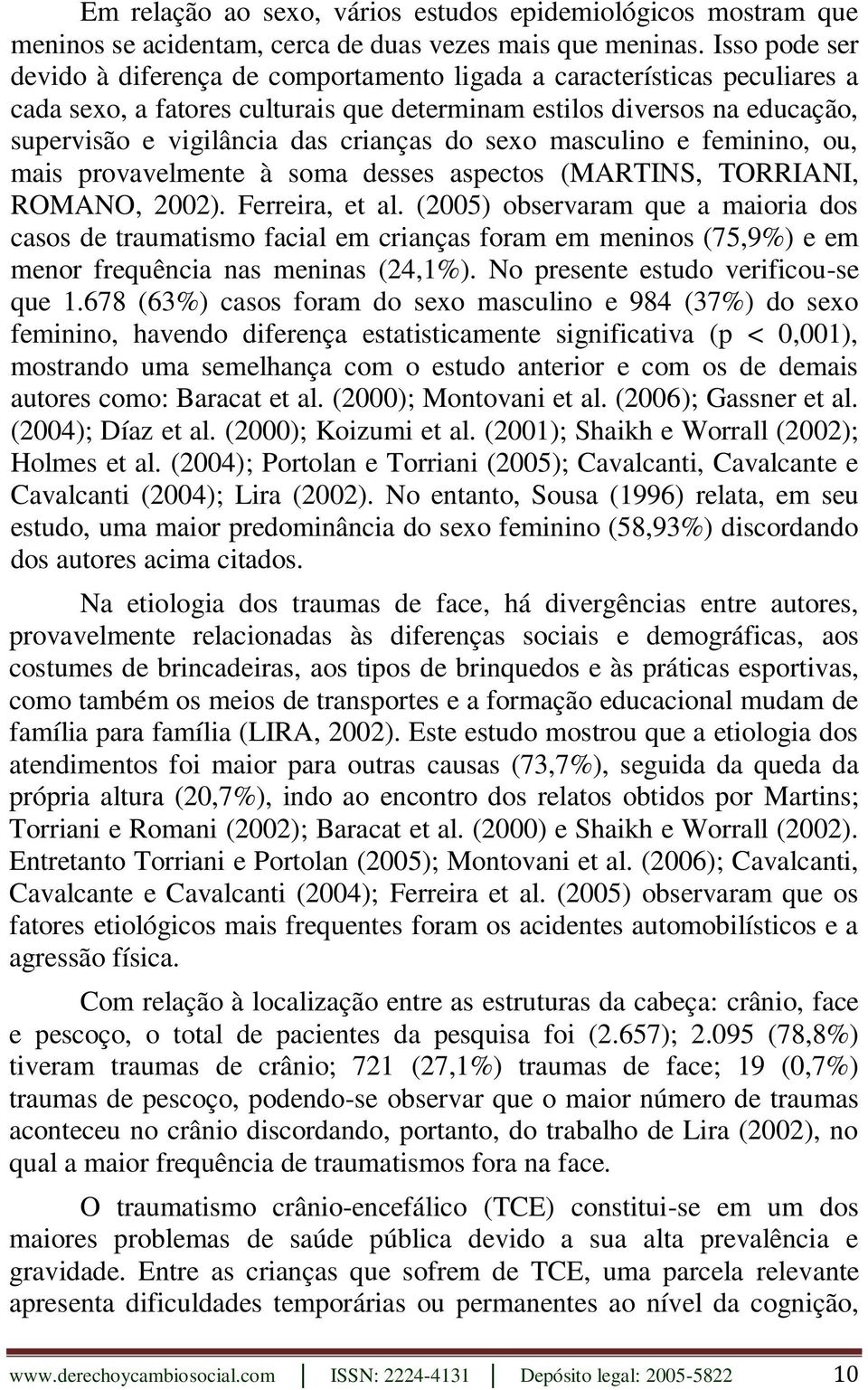 crianças do sexo masculino e feminino, ou, mais provavelmente à soma desses aspectos (MARTINS, TORRIANI, ROMANO, 2002). Ferreira, et al.