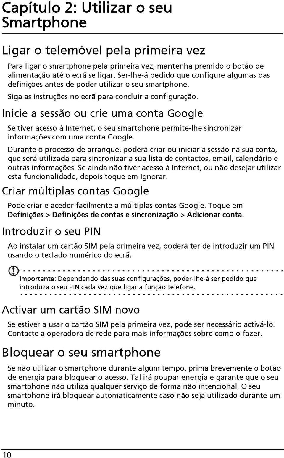 Inicie a sessão ou crie uma conta Google Se tiver acesso à Internet, o seu smartphone permite-lhe sincronizar informações com uma conta Google.