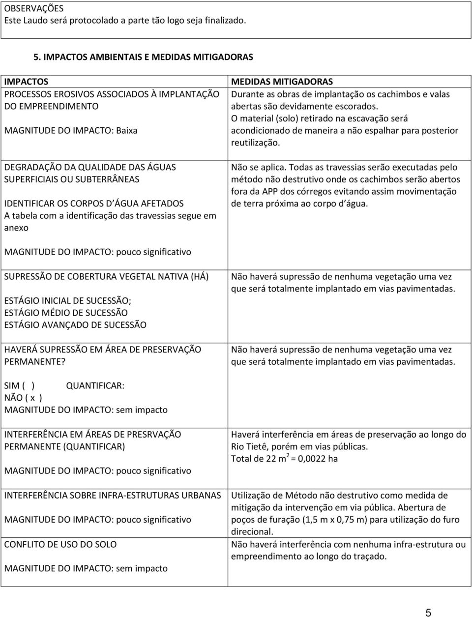 SUBTERRÂNEAS IDENTIFICAR OS CORPOS D ÁGUA AFETADOS A tabela com a identificação das travessias segue em anexo MEDIDAS MITIGADORAS Durante as obras de implantação os cachimbos e valas abertas são