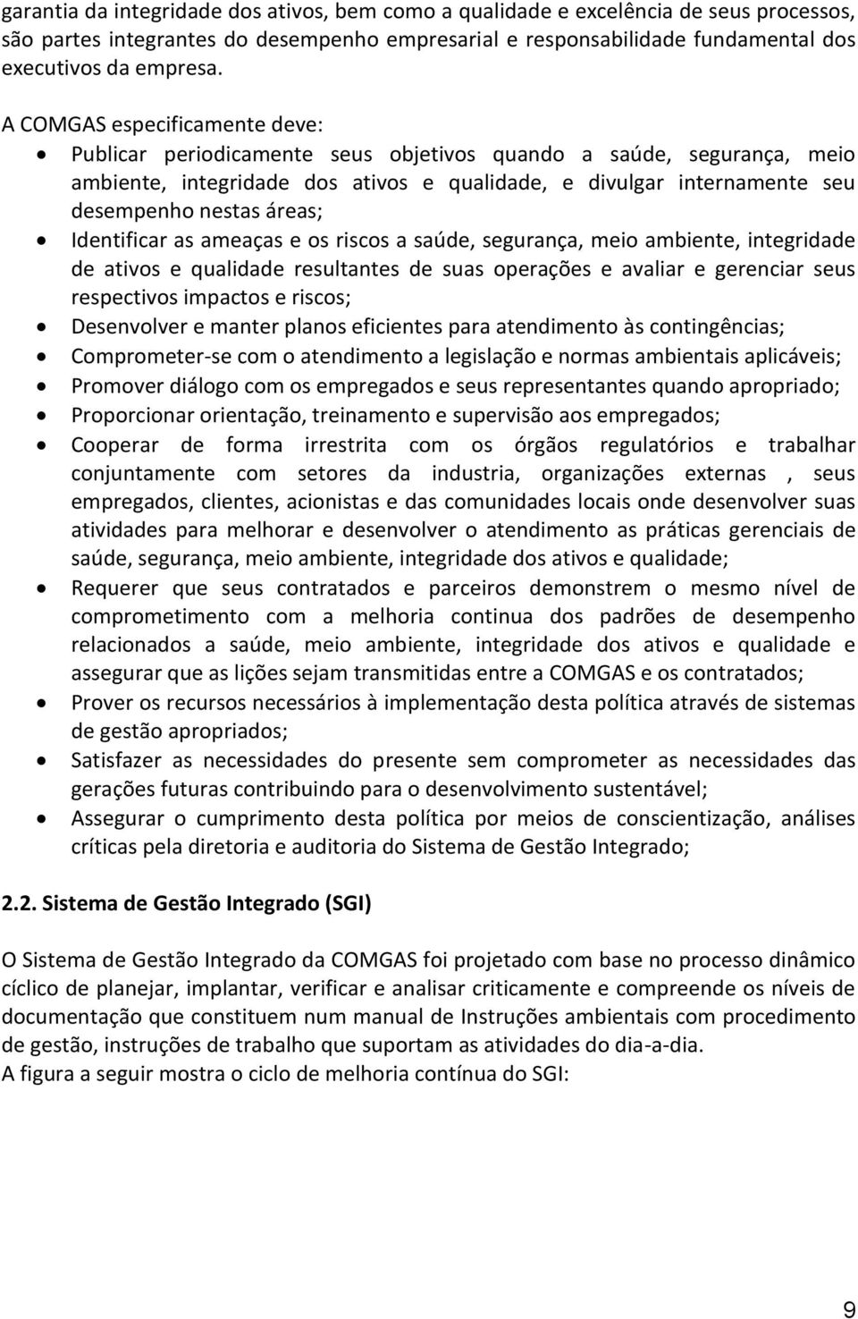 áreas; Identificar as ameaças e os riscos a saúde, segurança, meio ambiente, integridade de ativos e qualidade resultantes de suas operações e avaliar e gerenciar seus respectivos impactos e riscos;