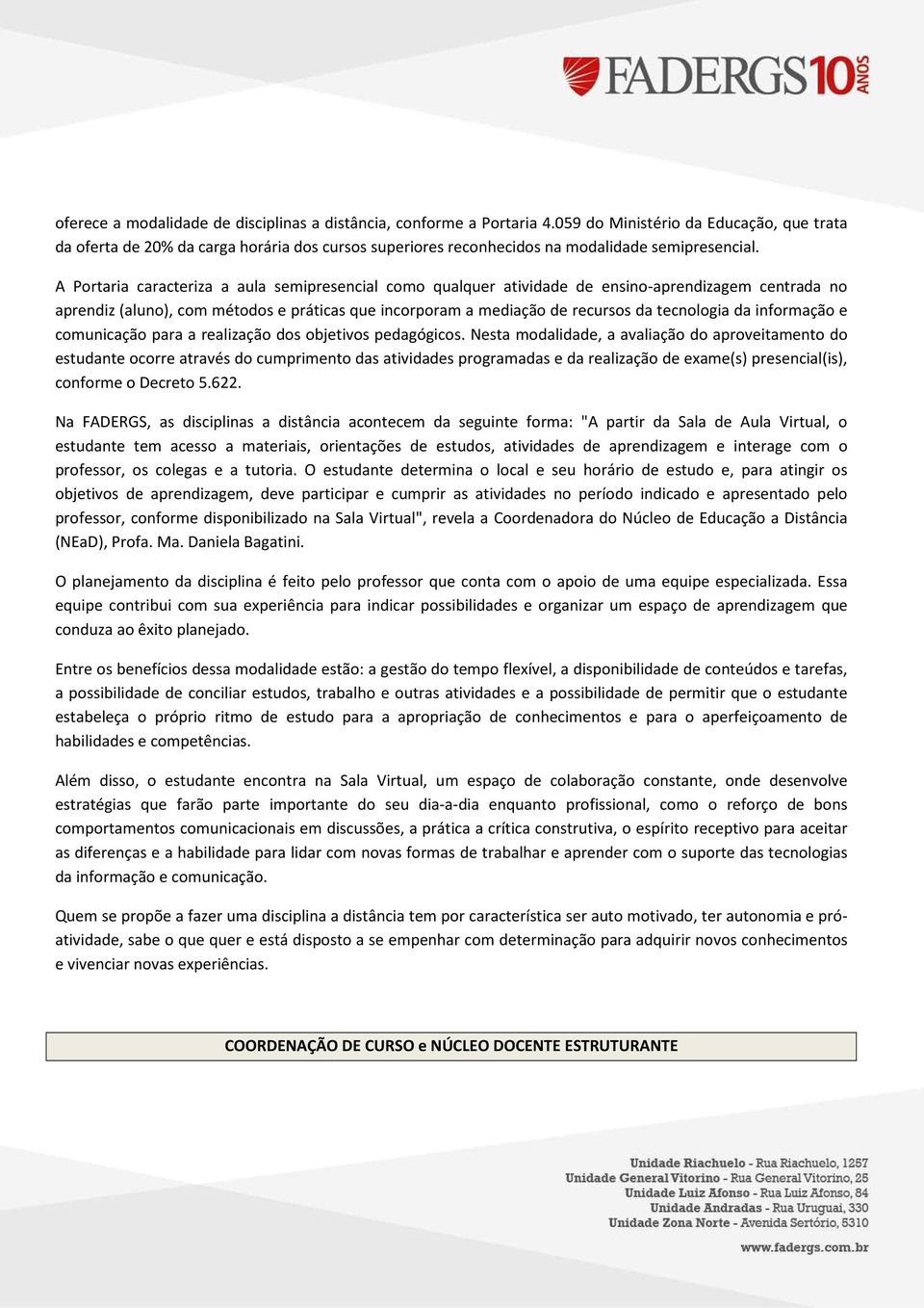 A Portaria caracteriza a aula semipresencial como qualquer atividade de ensino-aprendizagem centrada no aprendiz (aluno), com métodos e práticas que incorporam a mediação de recursos da tecnologia da