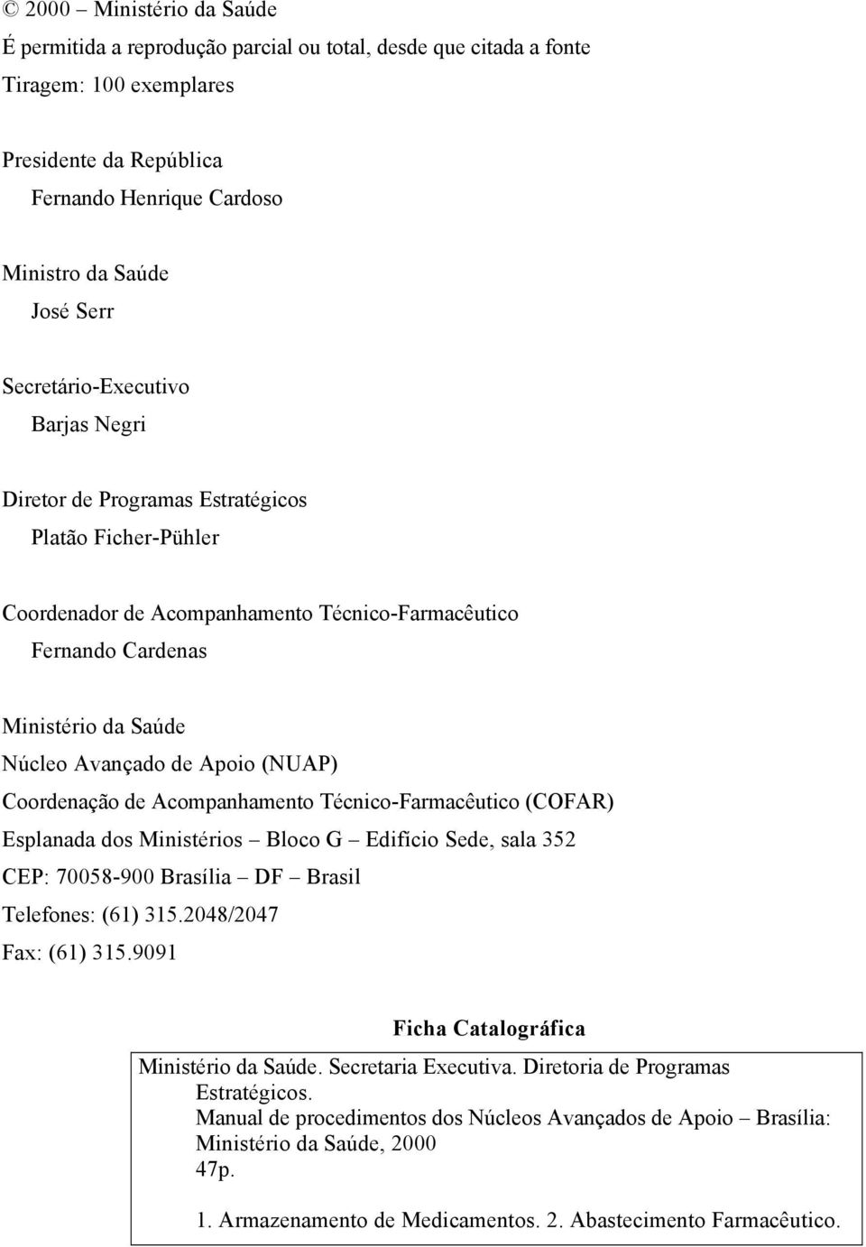 Apoio (NUAP) Coordenação de Acompanhamento Técnico-Farmacêutico (COFAR) Esplanada dos Ministérios Bloco G Edifício Sede, sala 352 CEP: 70058-900 Brasília DF Brasil Telefones: (61) 315.