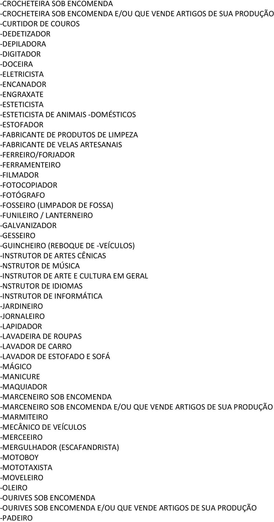 -FOSSEIRO (LIMPADOR DE FOSSA) -FUNILEIRO / LANTERNEIRO -GALVANIZADOR -GESSEIRO -GUINCHEIRO (REBOQUE DE -VEÍCULOS) -INSTRUTOR DE ARTES CÊNICAS -NSTRUTOR DE MÚSICA -INSTRUTOR DE ARTE E CULTURA EM GERAL