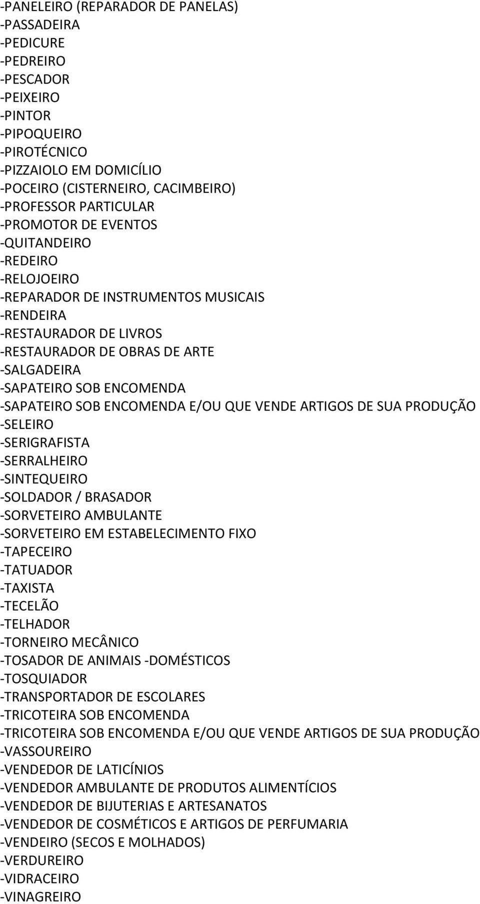 -SAPATEIRO SOB ENCOMENDA E/OU QUE VENDE ARTIGOS DE SUA PRODUÇÃO -SELEIRO -SERIGRAFISTA -SERRALHEIRO -SINTEQUEIRO -SOLDADOR / BRASADOR -SORVETEIRO AMBULANTE -SORVETEIRO EM ESTABELECIMENTO FIXO