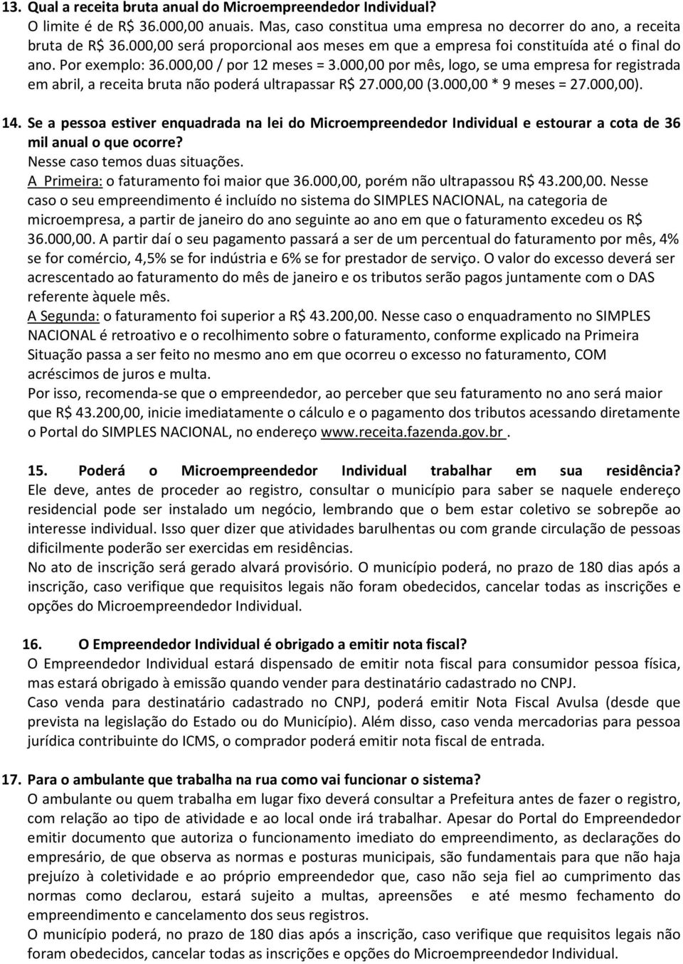 000,00 por mês, logo, se uma empresa for registrada em abril, a receita bruta não poderá ultrapassar R$ 27.000,00 (3.000,00 * 9 meses = 27.000,00). 14.