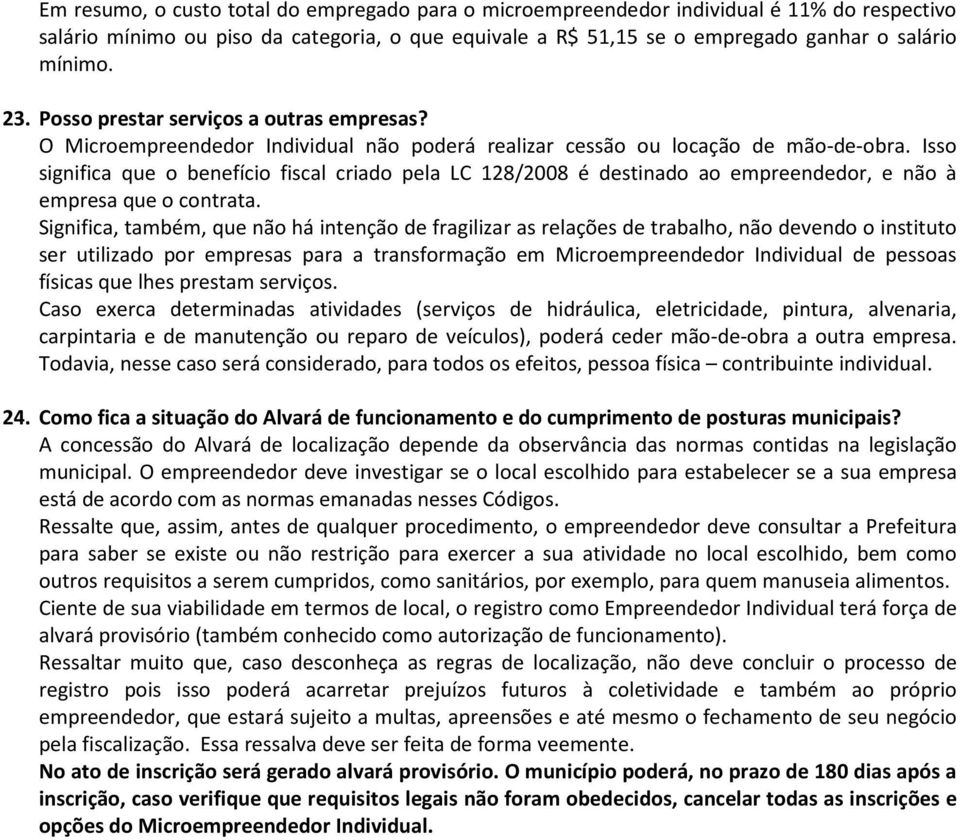 Isso significa que o benefício fiscal criado pela LC 128/2008 é destinado ao empreendedor, e não à empresa que o contrata.