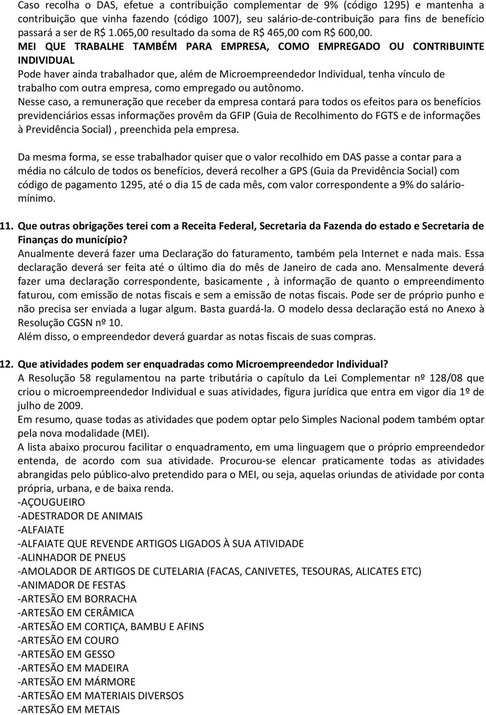 MEI QUE TRABALHE TAMBÉM PARA EMPRESA, COMO EMPREGADO OU CONTRIBUINTE INDIVIDUAL Pode haver ainda trabalhador que, além de Microempreendedor Individual, tenha vínculo de trabalho com outra empresa,