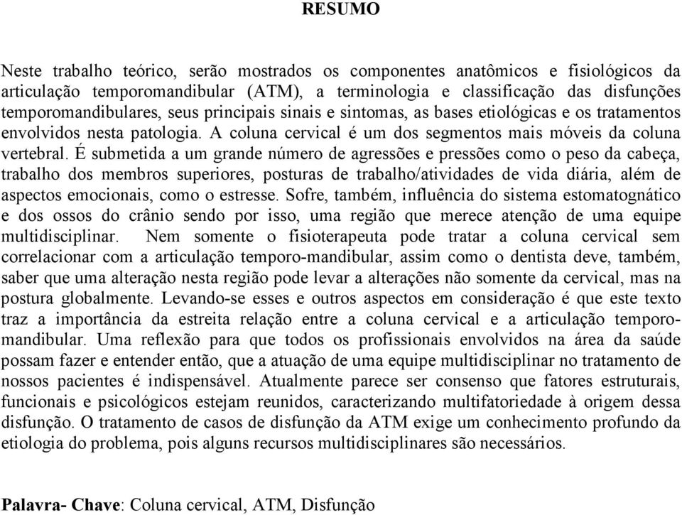 É submetida a um grande número de agressões e pressões como o peso da cabeça, trabalho dos membros superiores, posturas de trabalho/atividades de vida diária, além de aspectos emocionais, como o