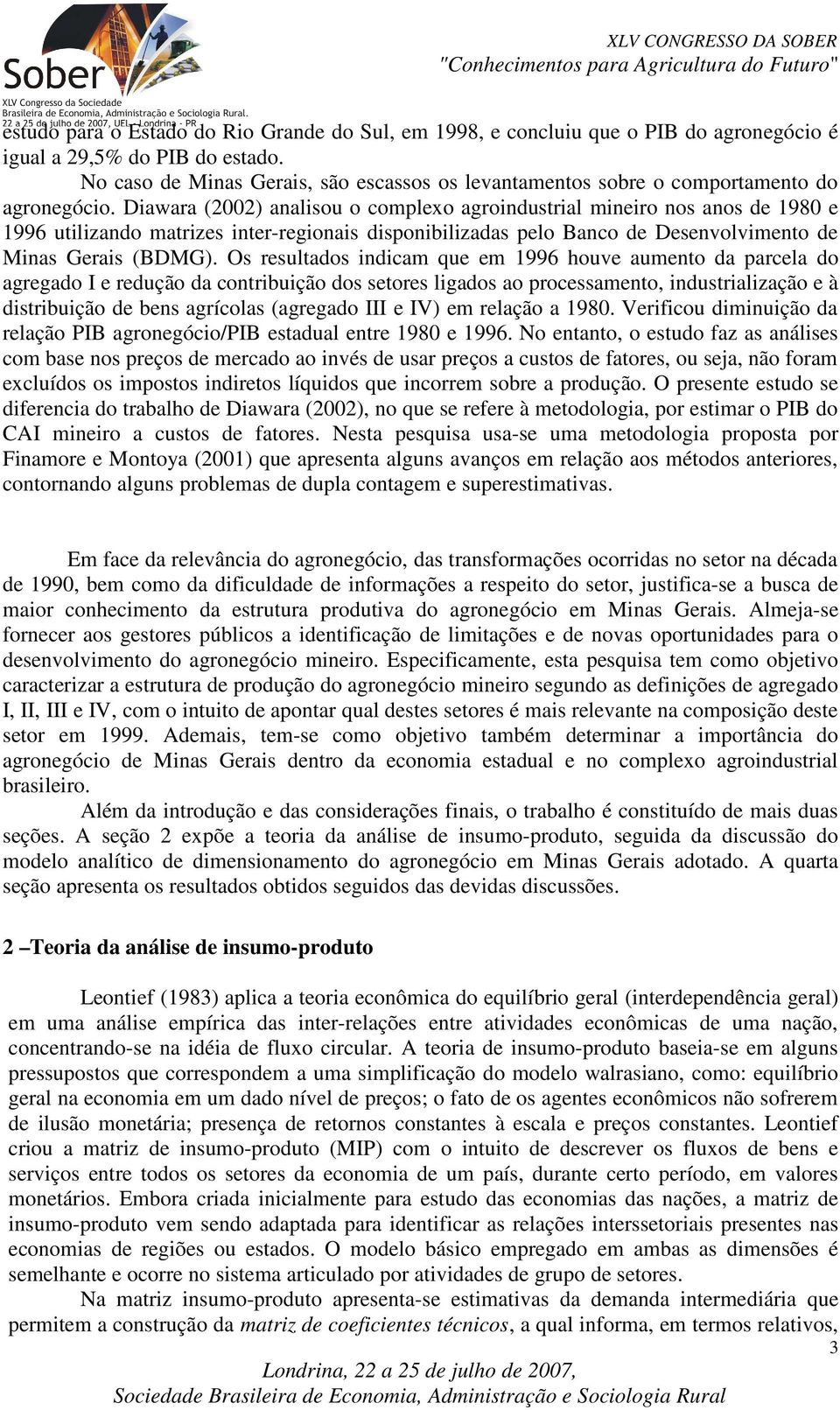 Dawara (2002) analsou o complexo agrondustral mnero nos anos de 980 e 996 utlzando matrzes nter-regonas dsponblzadas pelo Banco de Desenvolvmento de Mnas Geras (BDMG).