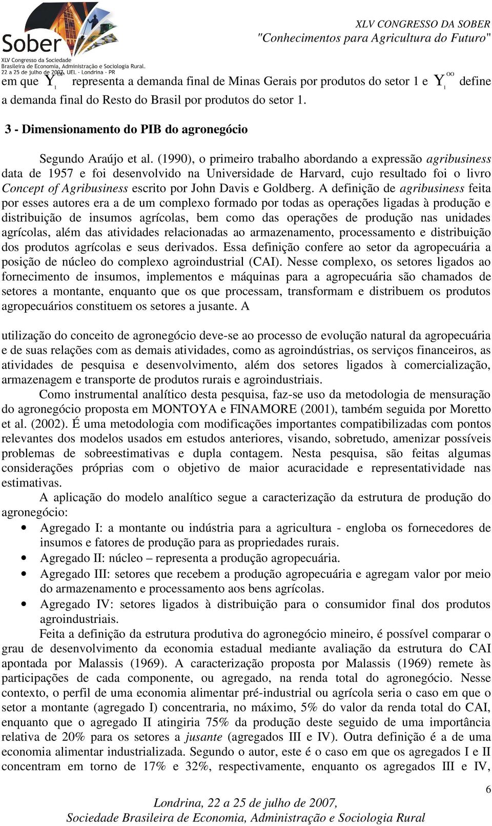 A defnção de agrbusness feta por esses autores era a de um complexo formado por todas as operações lgadas à produção e dstrbução de nsumos agrícolas, bem como das operações de produção nas undades