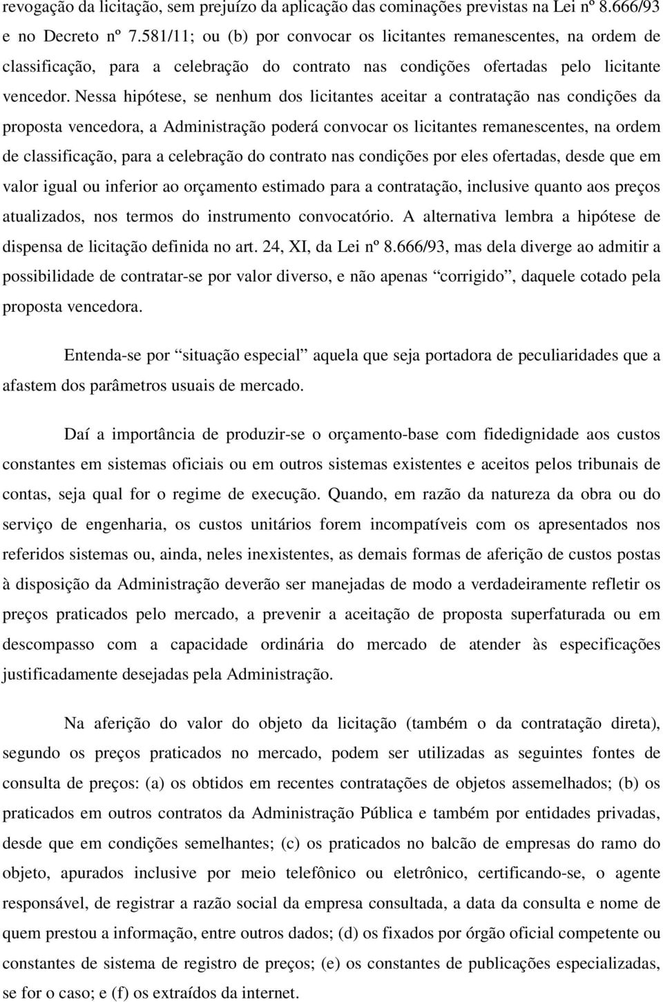 convocar os licitantes remanescentes, na ordem de classificação, para a celebração do contrato nas condições por eles ofertadas, desde que em valor igual ou inferior ao orçamento estimado para a