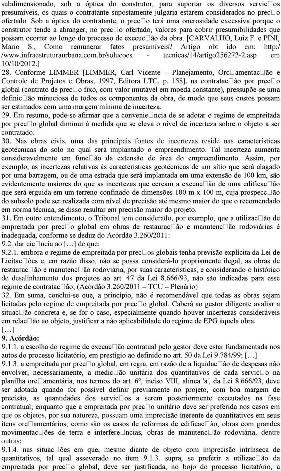 31 Em outro entendimento, o Tribunal tem considerado, por ncia ao [ ] de que: de desalinhamento dos licitadas pelo regime de