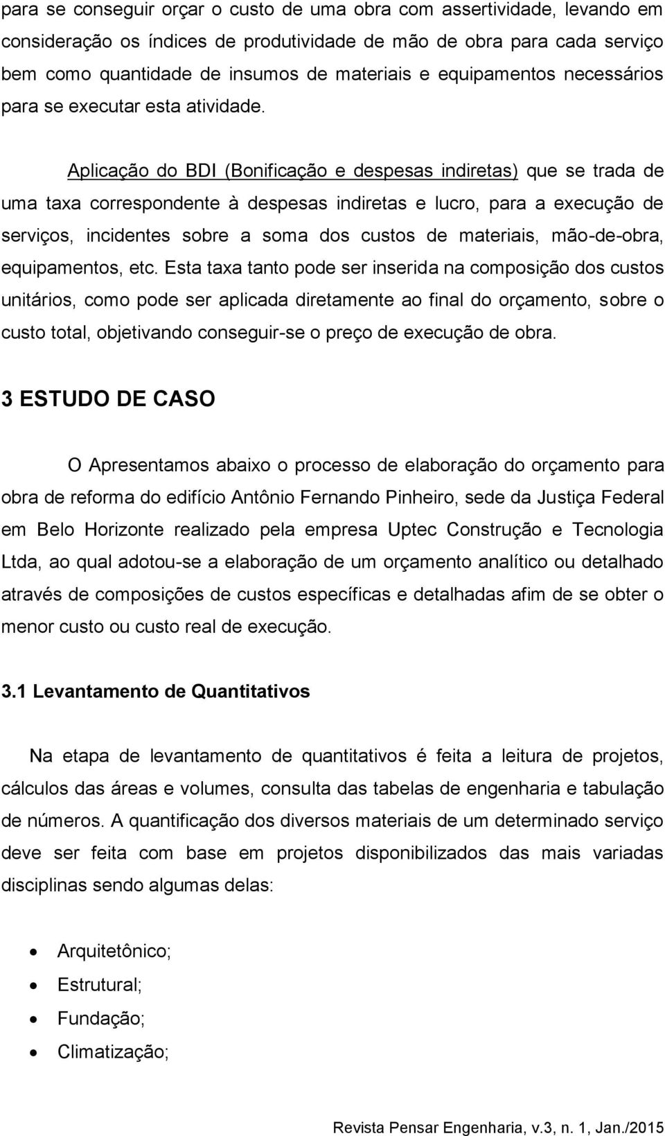 Aplicação do BDI (Bonificação e despesas indiretas) que se trada de uma taxa correspondente à despesas indiretas e lucro, para a execução de serviços, incidentes sobre a soma dos custos de materiais,