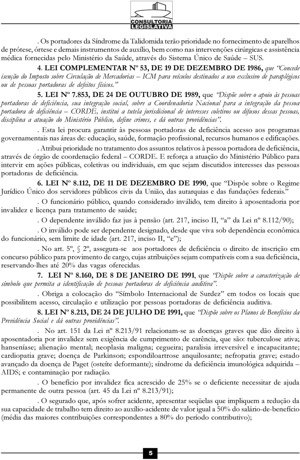 LEI COMPLEMENTAR Nº 53, DE 19 DE DEZEMBRO DE 1986, que Concede isenção do Imposto sobre Circulação de Mercadorias ICM para veículos destinados a uso exclusivo de paraplégicos ou de pessoas portadoras