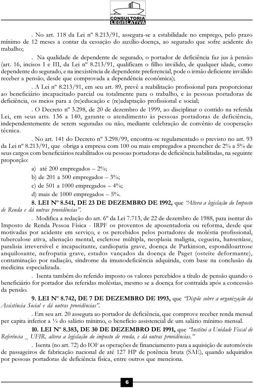 213/91, qualificam o filho inválido, de qualquer idade, como dependente do segurado, e na inexistência de dependente preferencial, pode o irmão deficiente inválido receber a pensão, desde que