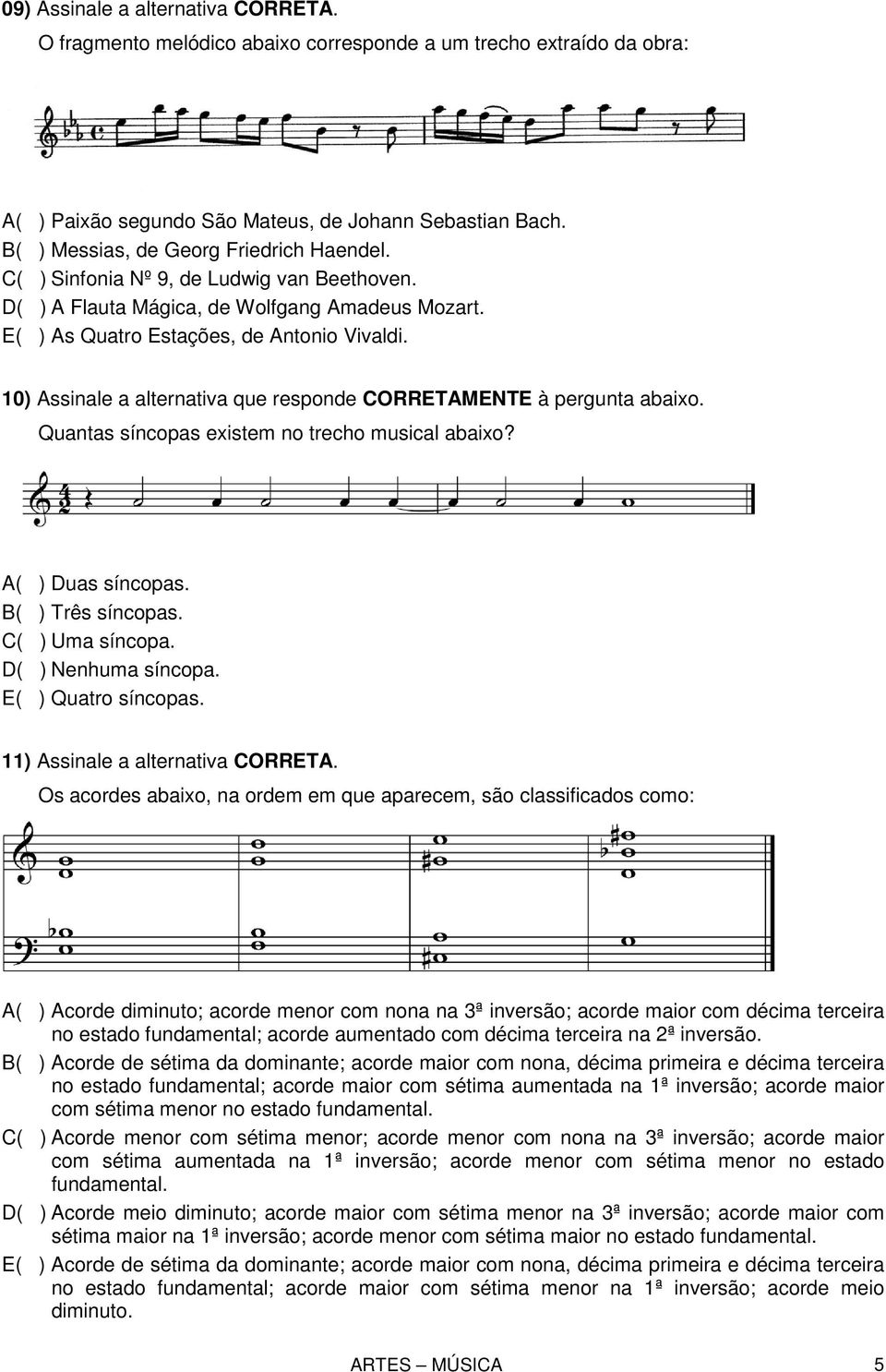 10) Assinale a alternativa que responde CORRETAMENTE à pergunta abaixo. Quantas síncopas existem no trecho musical abaixo? A( ) Duas síncopas. B( ) Três síncopas. C( ) Uma síncopa.