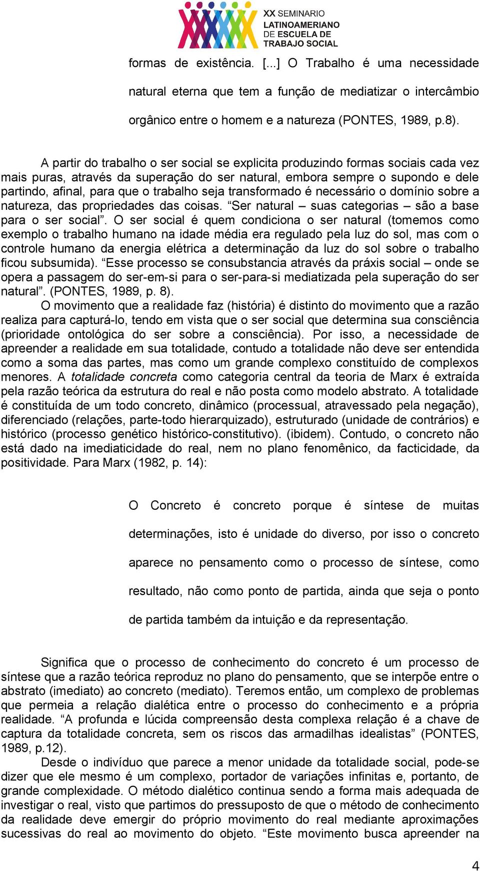 seja transformado é necessário o domínio sobre a natureza, das propriedades das coisas. Ser natural suas categorias são a base para o ser social.