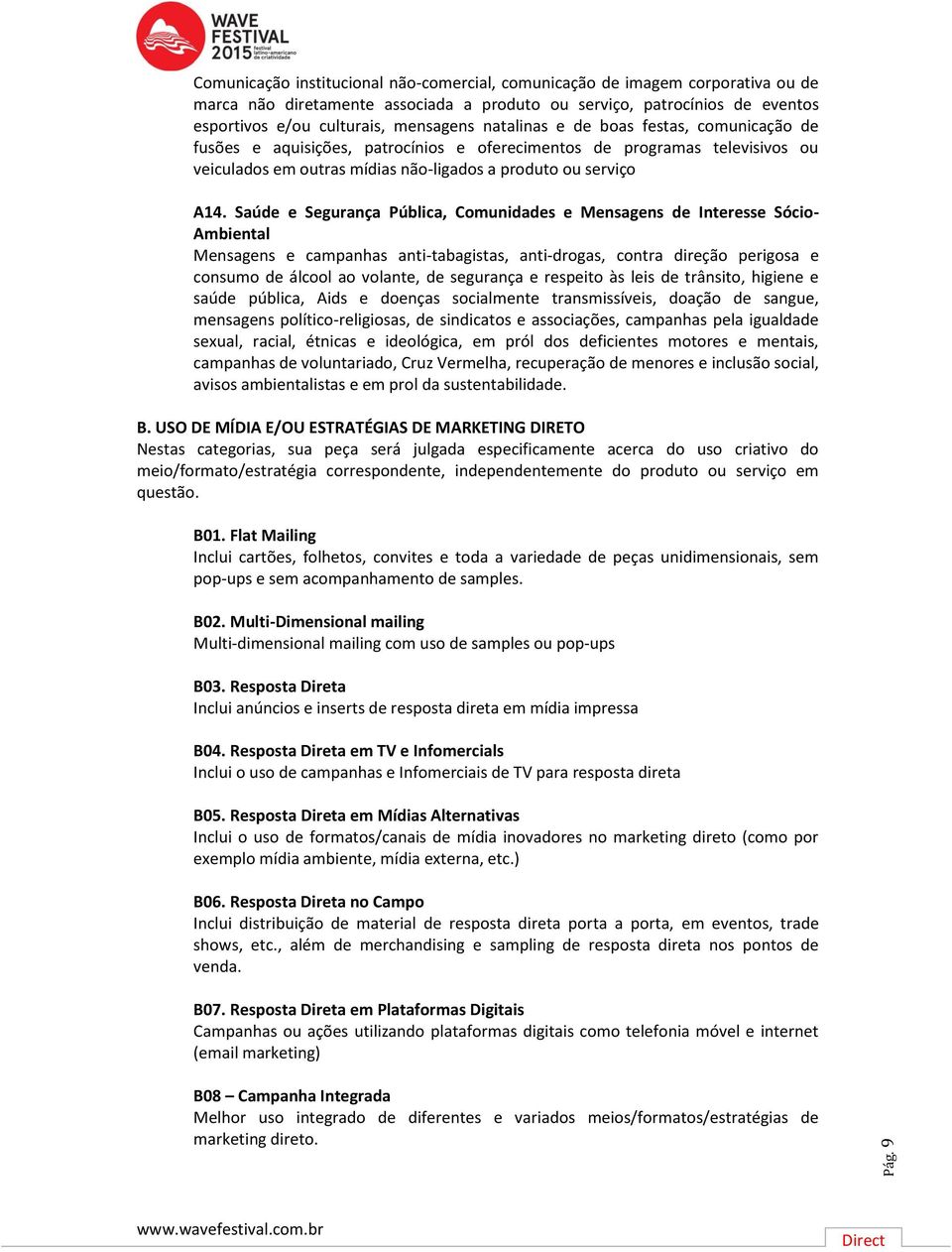 Saúde e Segurança Pública, Comunidades e Mensagens de Interesse Sócio- Ambiental Mensagens e campanhas anti-tabagistas, anti-drogas, contra direção perigosa e consumo de álcool ao volante, de