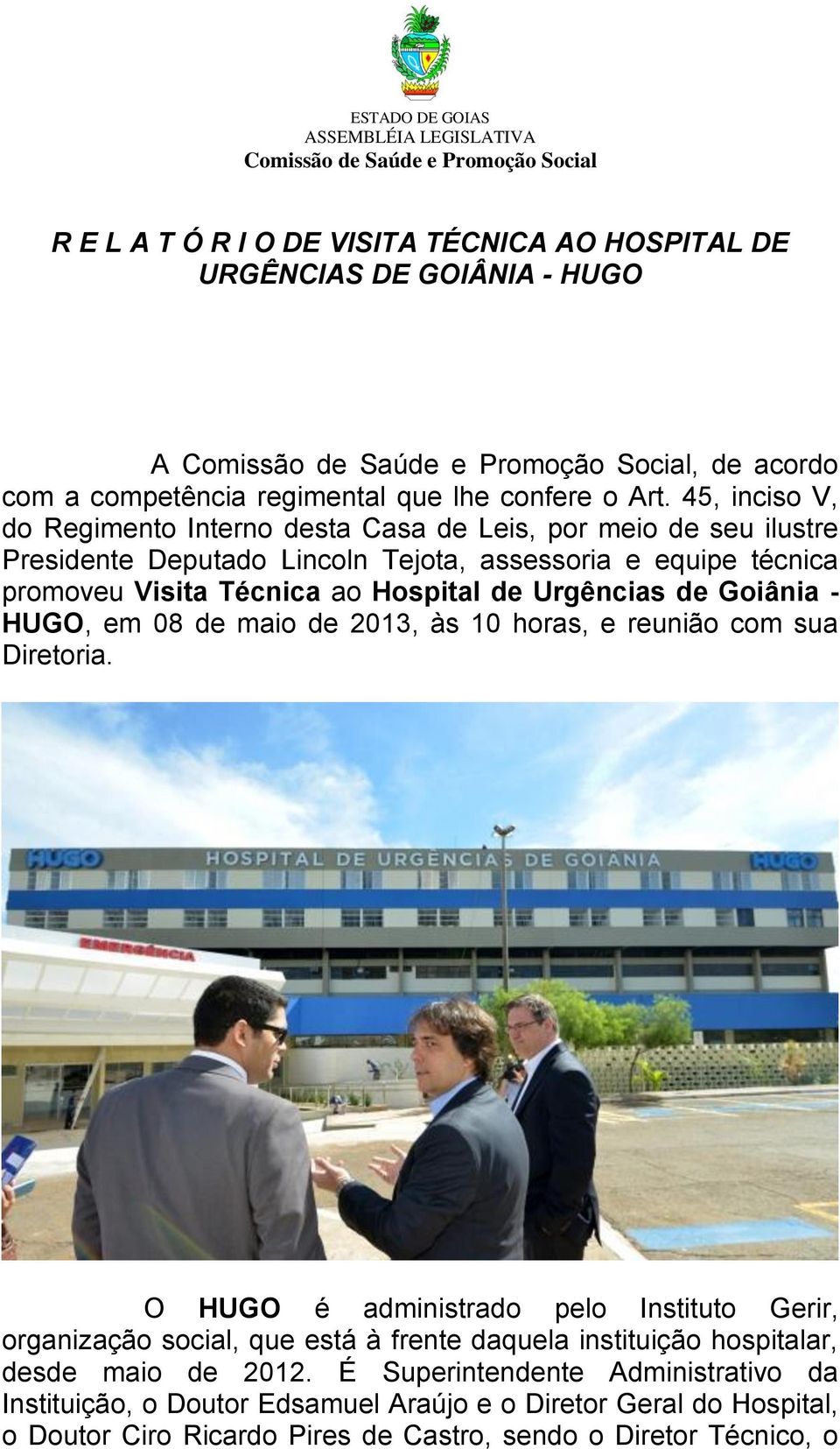 de Urgências de Goiânia - HUGO, em 08 de maio de 2013, às 10 horas, e reunião com sua Diretoria.
