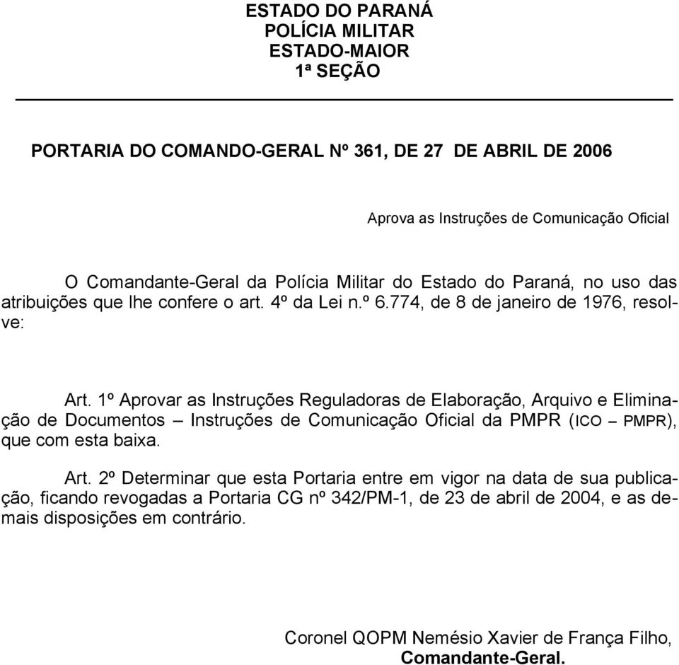 1º Aprovar as Instruções Reguladoras de Elaboração, Arquivo e Eliminação de Documentos Instruções de Comunicação Oficial da PMPR (ICO PMPR), que com esta baixa. Art.