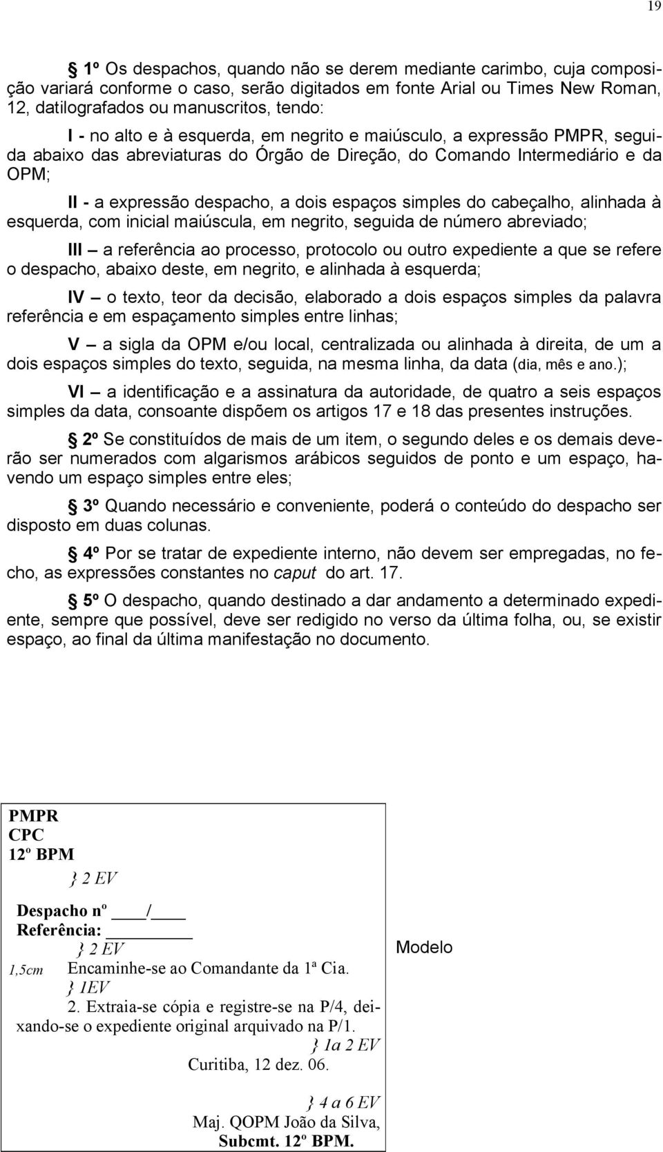 alto e à esquerda, em negrito e maiúsculo, a expressão PMPR, seguida abaixo das abreviaturas do Órgão de Direção, do Comando Intermediário e da OPM; II - a expressão despacho, a dois espaços simples