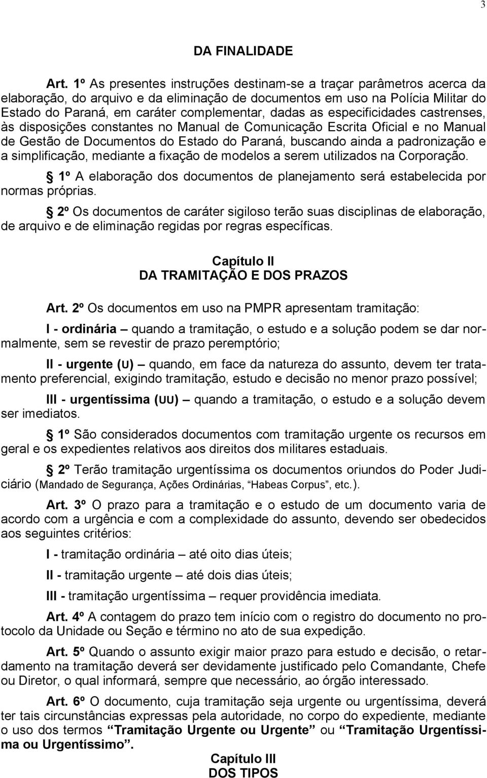 as especificidades castrenses, às disposições constantes no Manual de Comunicação Escrita Oficial e no Manual de Gestão de Documentos do Estado do Paraná, buscando ainda a padronização e a