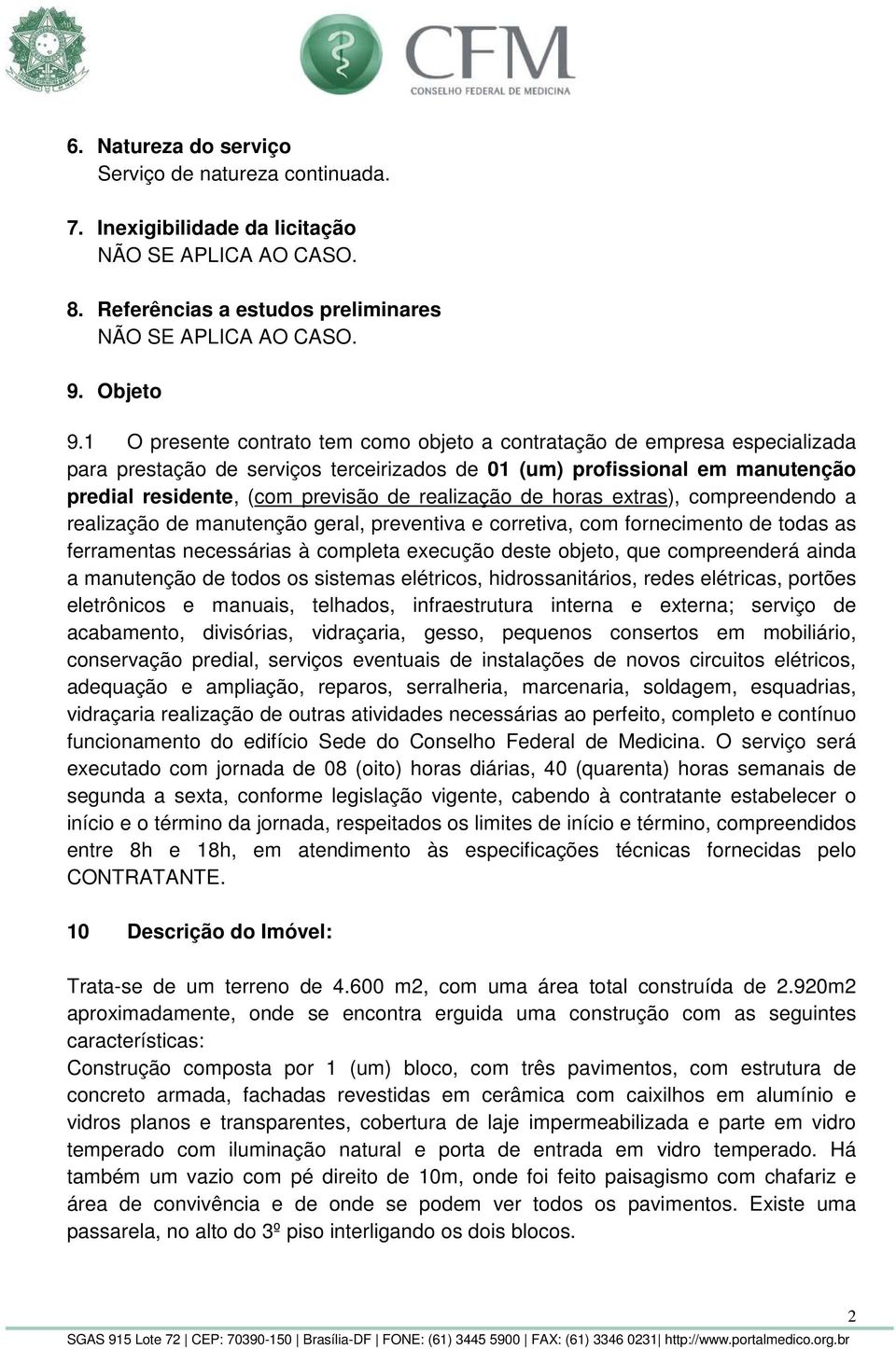 realização de horas extras), compreendendo a realização de manutenção geral, preventiva e corretiva, com fornecimento de todas as ferramentas necessárias à completa execução deste objeto, que