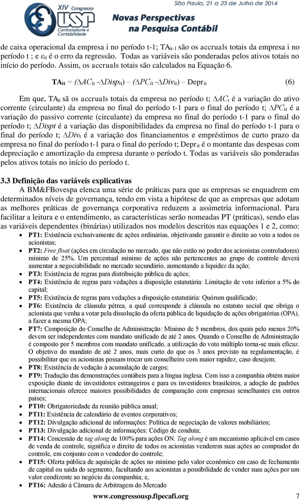 TAit = ( ACit - Dispit) ( PCit - Divit) Deprit (6) Em que, TAit sã os accruals totais da empresa no período t; ACt é a variação do ativo corrente (circulante) da empresa no final do período t-1 para