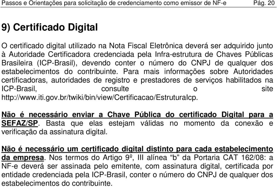 Brasileira (ICP-Brasil), devendo conter o número do CNPJ de qualquer dos estabelecimentos do contribuinte.
