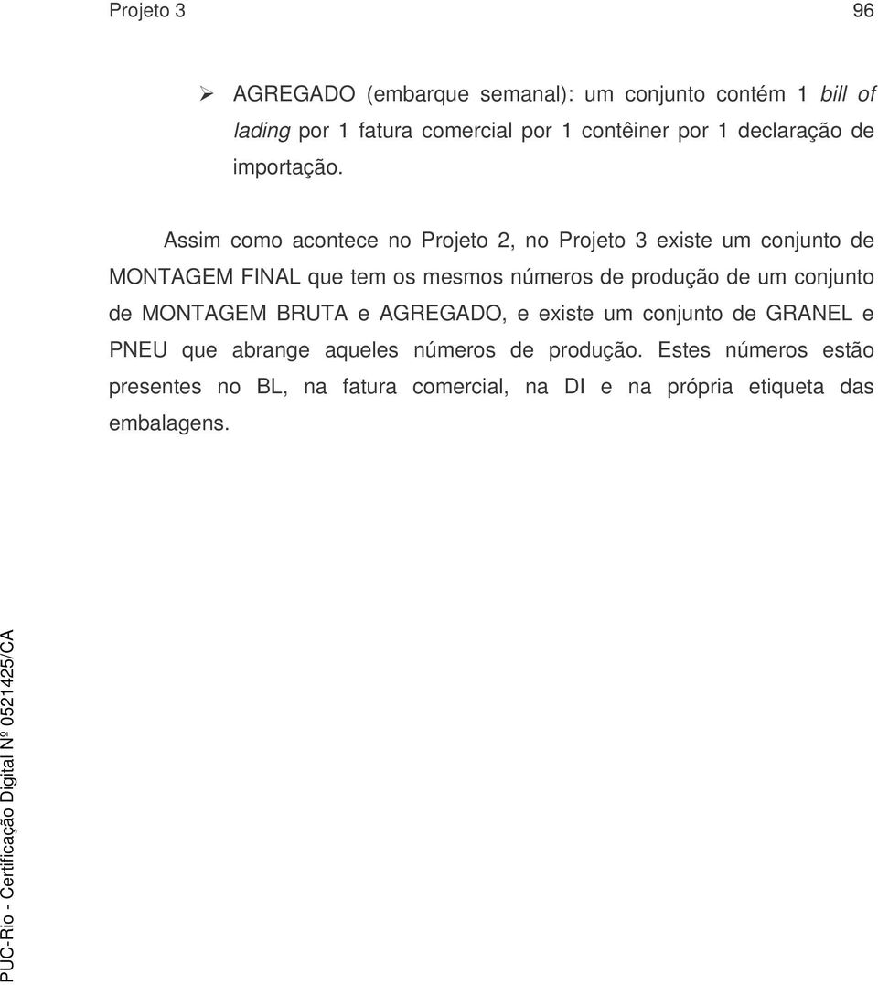 Assim como acontece no Projeto 2, no Projeto 3 existe um conjunto de MONTAGEM FINAL que tem os mesmos números de produção