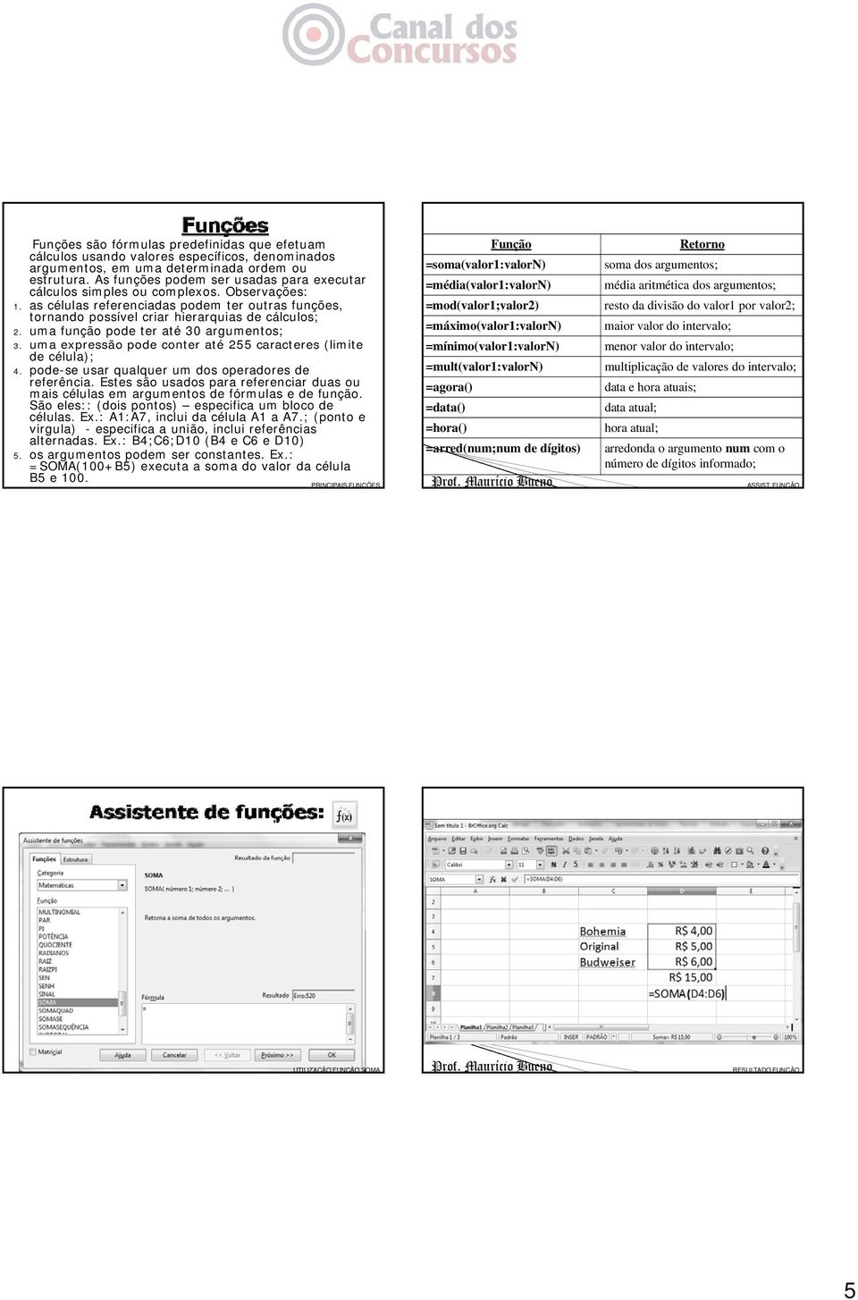 uma função pode ter até 30 argumentos; 3. uma expressão pode conter até 255 caracteres (limite de célula); 4. pode-se usar qualquer um dos operadores de referência.