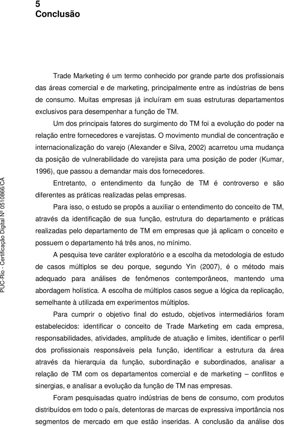 Um dos principais fatores do surgimento do TM foi a evolução do poder na relação entre fornecedores e varejistas.