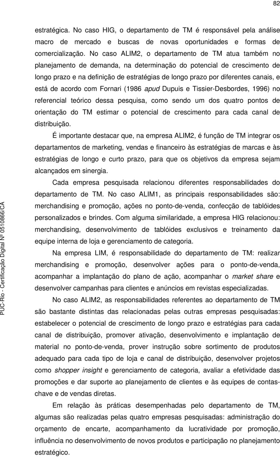 canais, e está de acordo com Fornari (1986 apud Dupuis e Tissier-Desbordes, 1996) no referencial teórico dessa pesquisa, como sendo um dos quatro pontos de orientação do TM estimar o potencial de