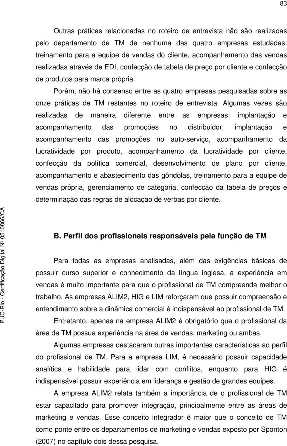 Porém, não há consenso entre as quatro empresas pesquisadas sobre as onze práticas de TM restantes no roteiro de entrevista.