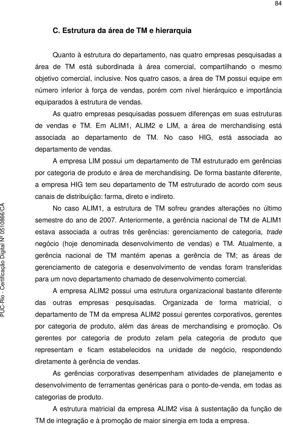 As quatro empresas pesquisadas possuem diferenças em suas estruturas de vendas e TM. Em ALIM1, ALIM2 e LIM, a área de merchandising está associada ao departamento de TM.