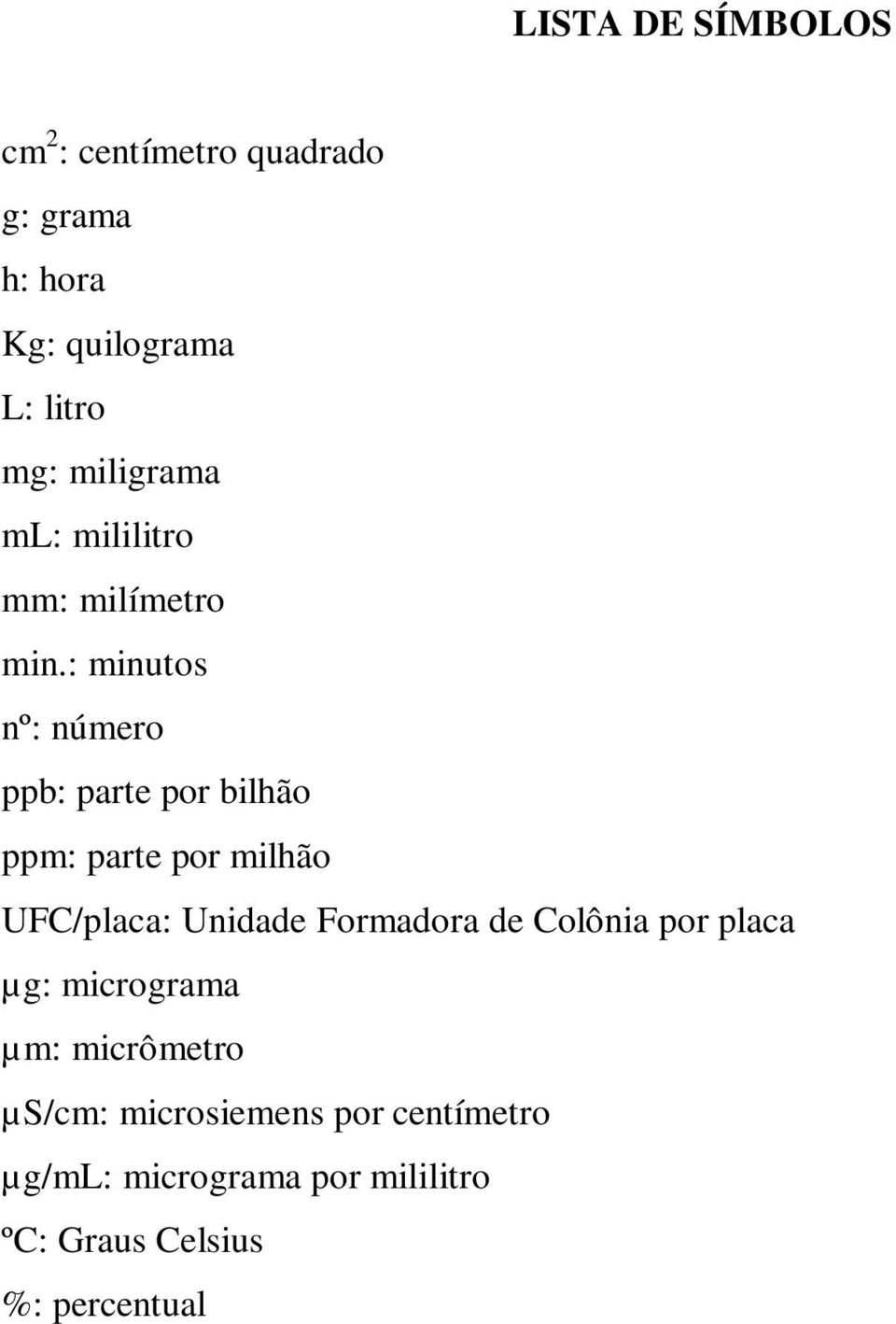 : minutos nº: número ppb: parte por bilhão ppm: parte por milhão UFC/placa: Unidade Formadora