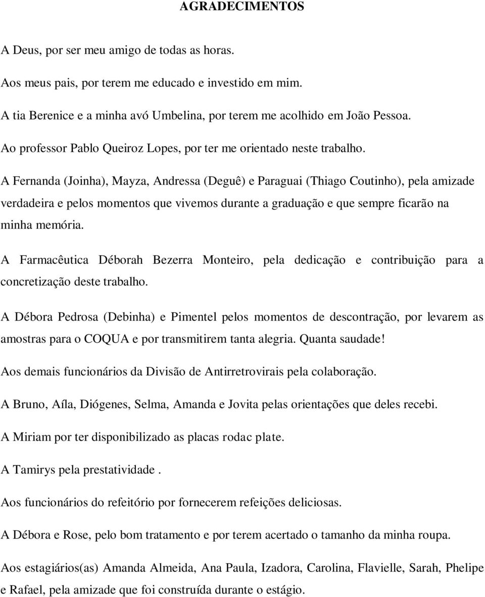 A Fernanda (Joinha), Mayza, Andressa (Deguê) e Paraguai (Thiago Coutinho), pela amizade verdadeira e pelos momentos que vivemos durante a graduação e que sempre ficarão na minha memória.