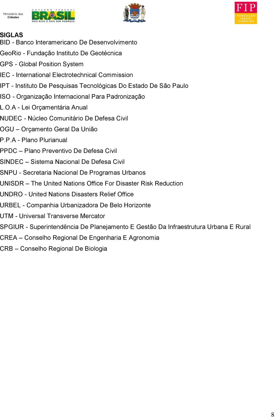 P.A - Plano Plurianual PPDC Plano Preventivo De Defesa Civil SINDEC Sistema Nacional De Defesa Civil SNPU - Secretaria Nacional De Programas Urbanos UNISDR The United Nations Office For Disaster Risk