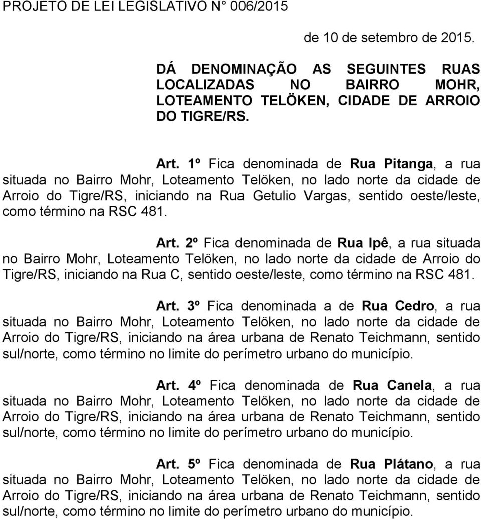 1º Fica denominada de Rua Pitanga, a rua Arroio do Tigre/RS, iniciando na Rua Getulio Vargas, sentido oeste/leste, como término na RSC 481. Art.