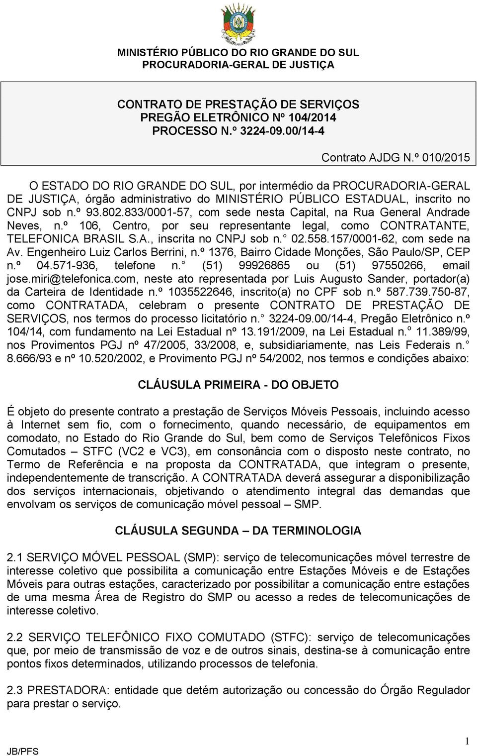 833/0001-57, com sede nesta Capital, na Rua General Andrade Neves, n.º 106, Centro, por seu representante legal, como CONTRATANTE, TELEFONICA BRASIL S.A., inscrita no CNPJ sob n. 02.558.