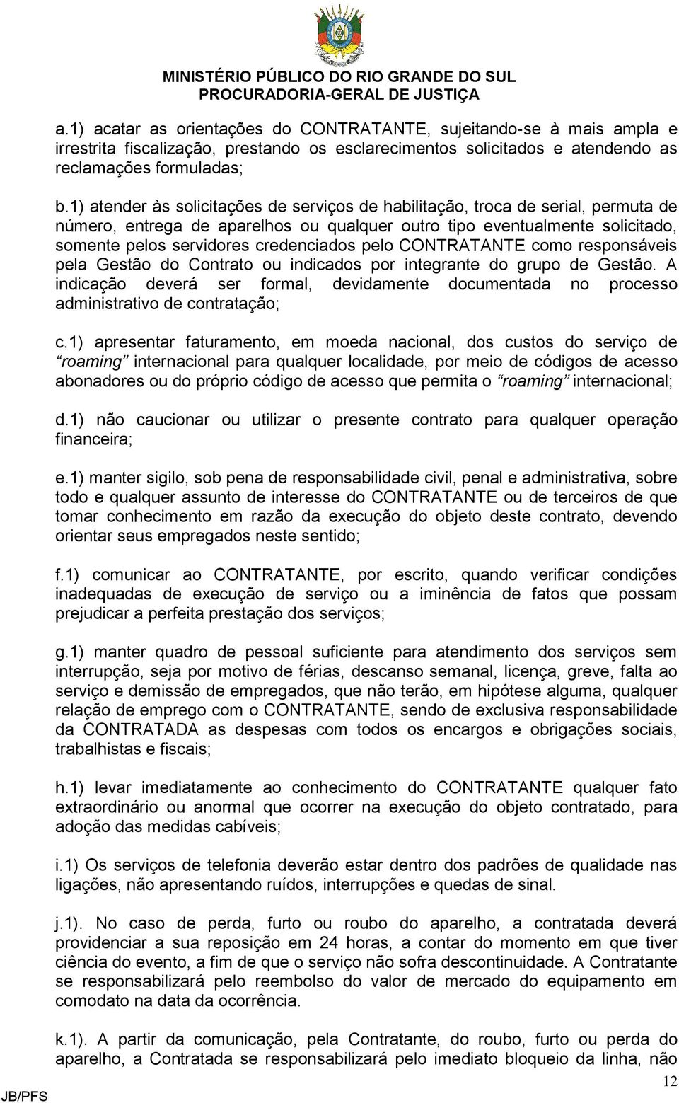 pelo CONTRATANTE como responsáveis pela Gestão do Contrato ou indicados por integrante do grupo de Gestão.